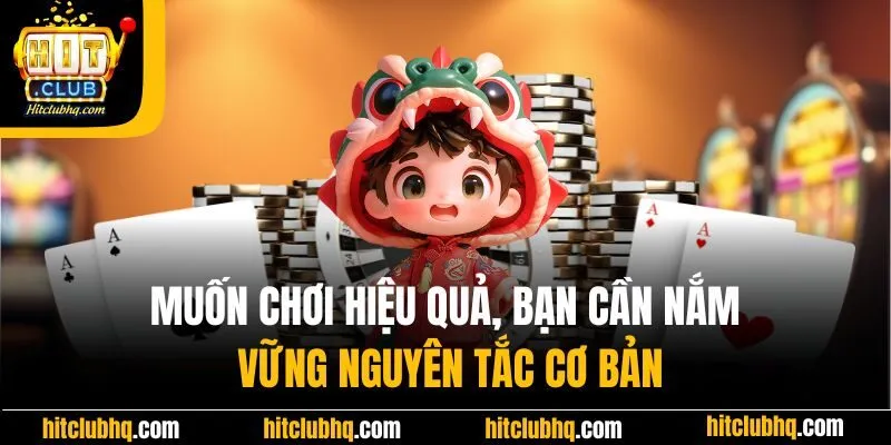 Muốn chơi hiệu quả, bạn cần nắm vững nguyên tắc cơ bản