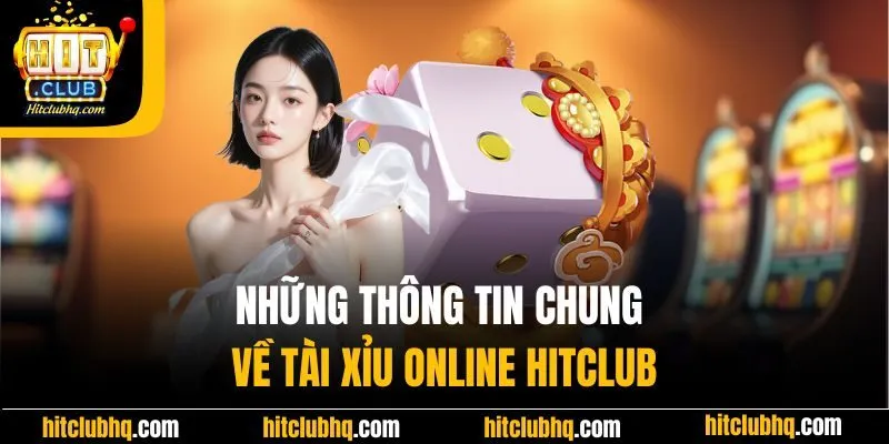 Những thông tin chung về tài xỉu online Hitclub