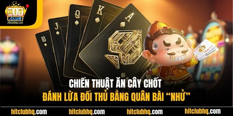 Chiến thuật ăn cây chốt đánh lừa đối thủ bằng quân bài “nhử”